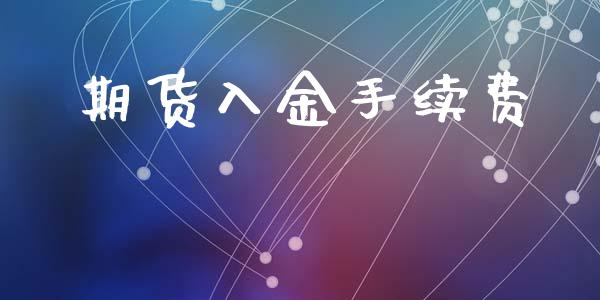 期货入金手续费_https://wap.jnlaobingbanjia.com_股市行情_第1张