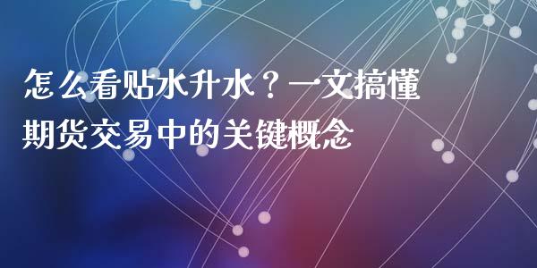 怎么看贴水升水？一文搞懂期货交易中的关键概念_https://wap.jnlaobingbanjia.com_财经资讯_第1张