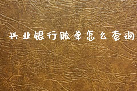 兴业银行账单怎么查询_https://wap.jnlaobingbanjia.com_财务管理_第1张