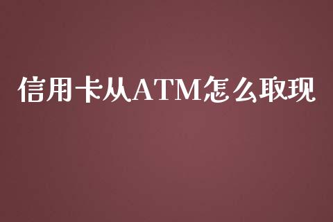 信用卡从ATM怎么取现_https://wap.jnlaobingbanjia.com_财经资讯_第1张