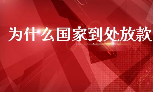 为什么国家到处放款_https://wap.jnlaobingbanjia.com_金融理财_第1张
