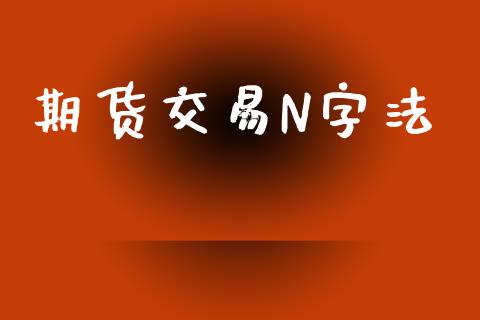 期货交易N字法_https://wap.jnlaobingbanjia.com_证券公告_第1张