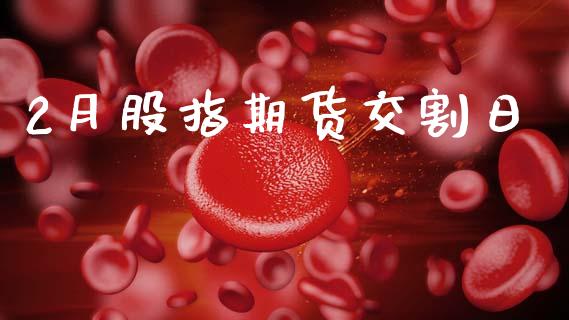 2月股指期货交割日_https://wap.jnlaobingbanjia.com_证券公告_第1张