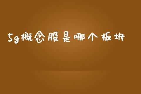 5g概念股是哪个板块_https://wap.jnlaobingbanjia.com_证券公告_第1张
