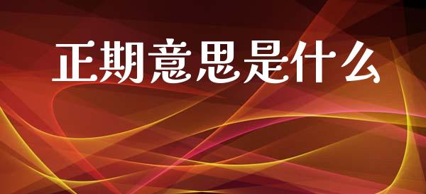 正期意思是什么_https://wap.jnlaobingbanjia.com_金融理财_第1张