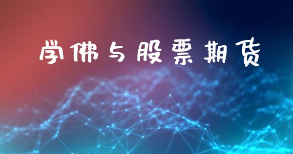 学佛与股票期货_https://wap.jnlaobingbanjia.com_基金分析_第1张