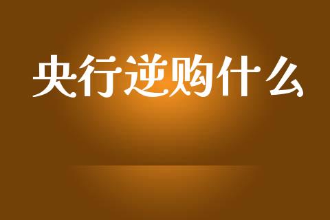 央行逆购什么_https://wap.jnlaobingbanjia.com_股市行情_第1张