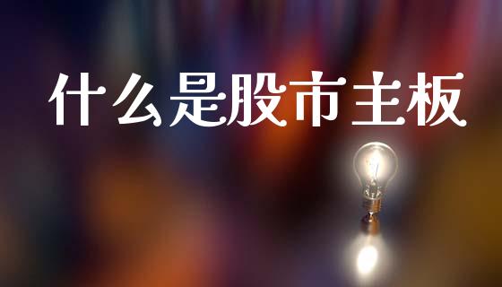 什么是股市主板_https://wap.jnlaobingbanjia.com_金融理财_第1张