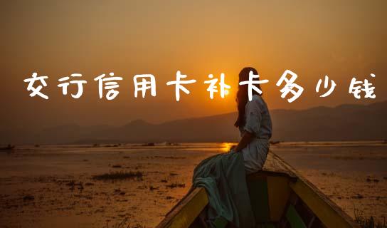 交行信用卡补卡多少钱_https://wap.jnlaobingbanjia.com_财务管理_第1张
