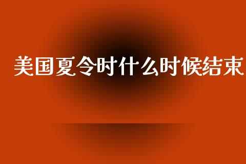 美国夏令时什么时候结束_https://wap.jnlaobingbanjia.com_基金分析_第1张