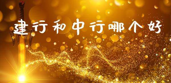 建行和中行哪个好_https://wap.jnlaobingbanjia.com_财经资讯_第1张