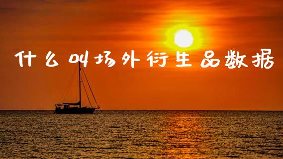 什么叫场外衍生品数据_https://wap.jnlaobingbanjia.com_财务管理_第1张