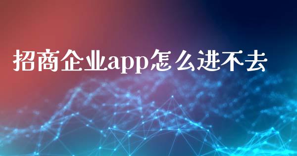 招商企业app怎么进不去_https://wap.jnlaobingbanjia.com_基金分析_第1张