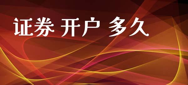 证券 开户 多久_https://wap.jnlaobingbanjia.com_财经资讯_第1张
