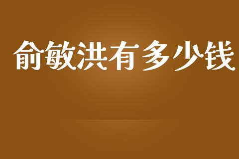 俞敏洪有多少钱_https://wap.jnlaobingbanjia.com_财经资讯_第1张