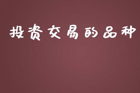 投资交易的品种_https://wap.jnlaobingbanjia.com_基金分析_第1张