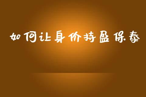 如何让身价持盈保泰_https://wap.jnlaobingbanjia.com_财经资讯_第1张