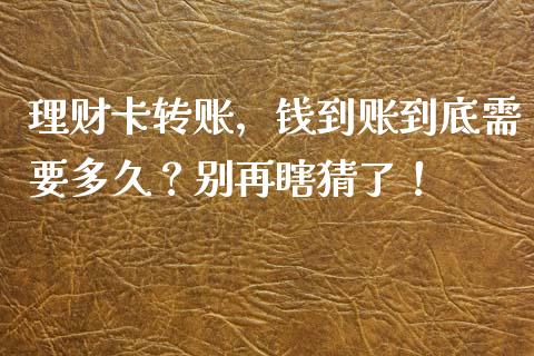 理财卡转账，钱到账到底需要多久？别再瞎猜了！_https://wap.jnlaobingbanjia.com_金融理财_第1张