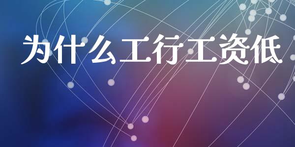 为什么工行工资低_https://wap.jnlaobingbanjia.com_股市行情_第1张