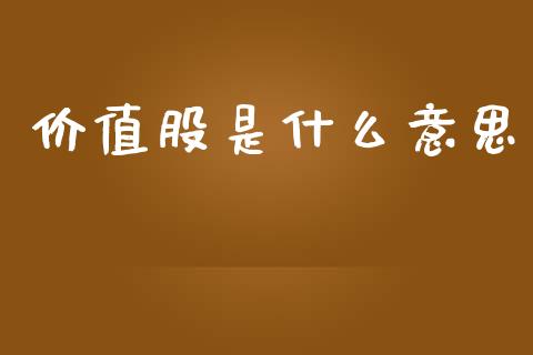 价值股是什么意思_https://wap.jnlaobingbanjia.com_财经资讯_第1张