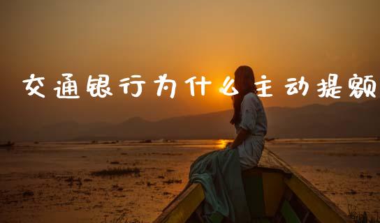 交通银行为什么主动提额_https://wap.jnlaobingbanjia.com_财经资讯_第1张
