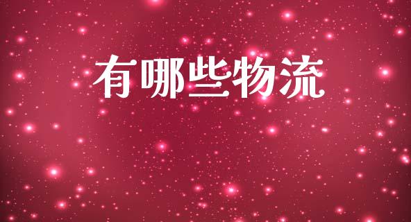 有哪些物流_https://wap.jnlaobingbanjia.com_股市行情_第1张