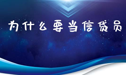 为什么要当信贷员_https://wap.jnlaobingbanjia.com_基金分析_第1张
