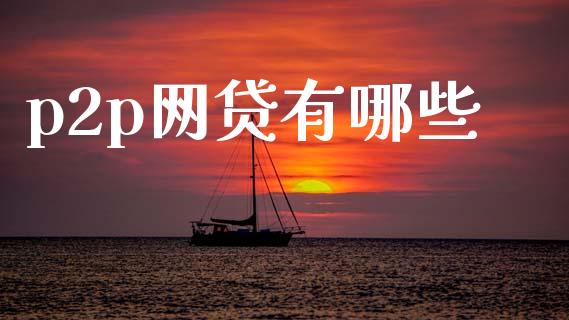 p2p网贷有哪些_https://wap.jnlaobingbanjia.com_财经资讯_第1张