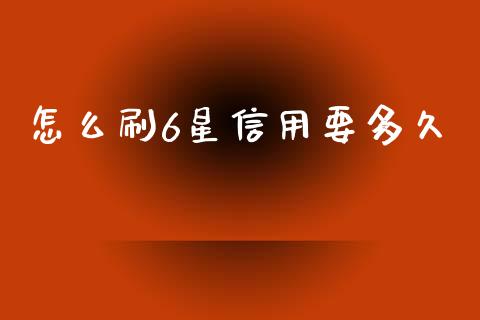 怎么刷6星信用要多久_https://wap.jnlaobingbanjia.com_证券公告_第1张