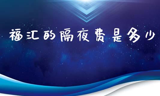 福汇的隔夜费是多少_https://wap.jnlaobingbanjia.com_证券公告_第1张