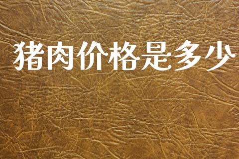 猪肉价格是多少_https://wap.jnlaobingbanjia.com_财经资讯_第1张