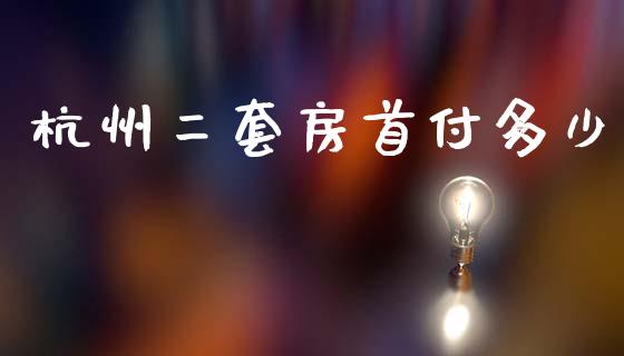 杭州二套房首付多少_https://wap.jnlaobingbanjia.com_基金分析_第1张