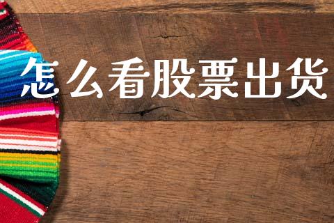 怎么看股票出货_https://wap.jnlaobingbanjia.com_证券公告_第1张