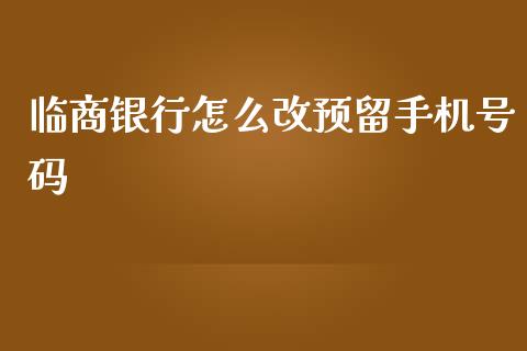临商银行怎么改预留手机号码_https://wap.jnlaobingbanjia.com_证券公告_第1张