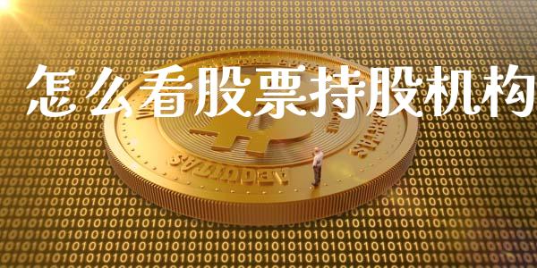 怎么看股票持股机构_https://wap.jnlaobingbanjia.com_证券公告_第1张