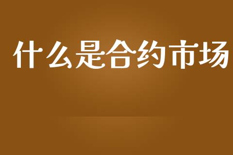 什么是合约市场_https://wap.jnlaobingbanjia.com_基金分析_第1张