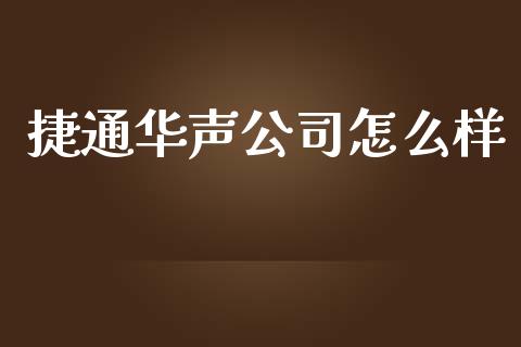 捷通华声公司怎么样_https://wap.jnlaobingbanjia.com_股市行情_第1张