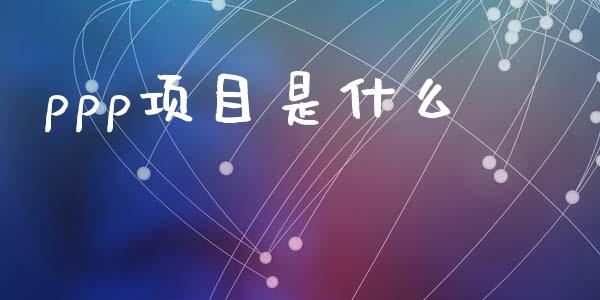 ppp项目是什么_https://wap.jnlaobingbanjia.com_基金分析_第1张
