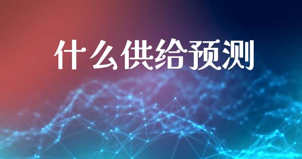 什么供给预测_https://wap.jnlaobingbanjia.com_基金分析_第1张
