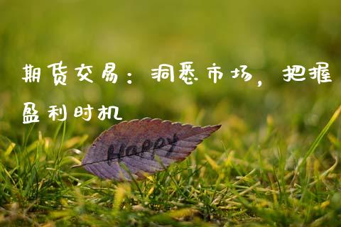 期货交易：洞悉市场，把握盈利时机_https://wap.jnlaobingbanjia.com_基金分析_第1张