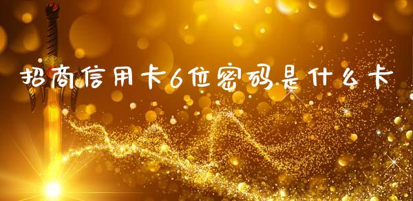 招商信用卡6位密码是什么卡_https://wap.jnlaobingbanjia.com_股市行情_第1张