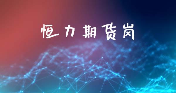 恒力期货岗_https://wap.jnlaobingbanjia.com_证券公告_第1张