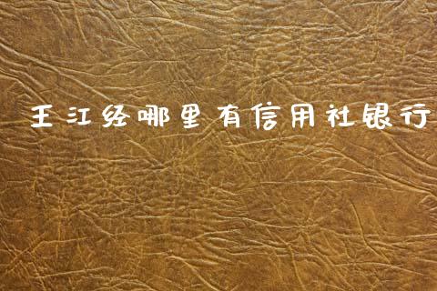 王江经哪里有信用社银行_https://wap.jnlaobingbanjia.com_基金分析_第1张