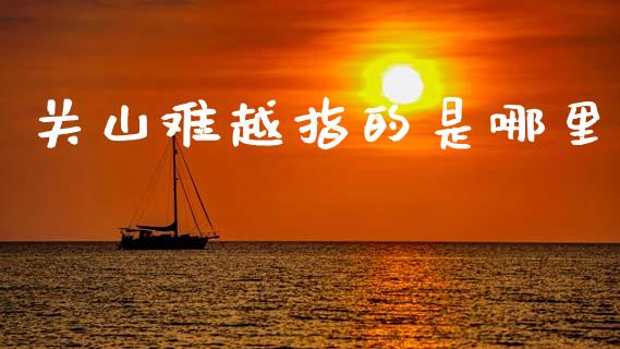 关山难越指的是哪里_https://wap.jnlaobingbanjia.com_财经资讯_第1张