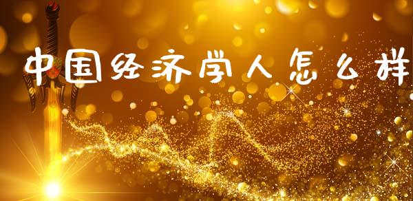 中国经济学人怎么样_https://wap.jnlaobingbanjia.com_股市行情_第1张