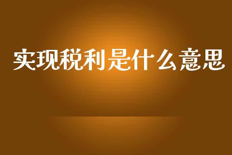 实现税利是什么意思_https://wap.jnlaobingbanjia.com_金融理财_第1张
