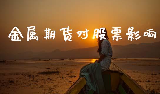 金属期货对股票影响_https://wap.jnlaobingbanjia.com_金融理财_第1张