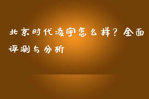 北京时代凌宇怎么样？全面评测与分析_https://wap.jnlaobingbanjia.com_基金分析_第1张