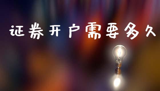 证券开户需要多久_https://wap.jnlaobingbanjia.com_财务管理_第1张