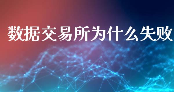 数据交易所为什么失败_https://wap.jnlaobingbanjia.com_证券公告_第1张